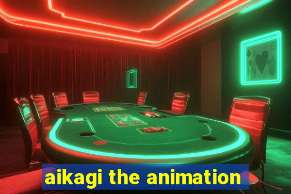 aikagi the animation